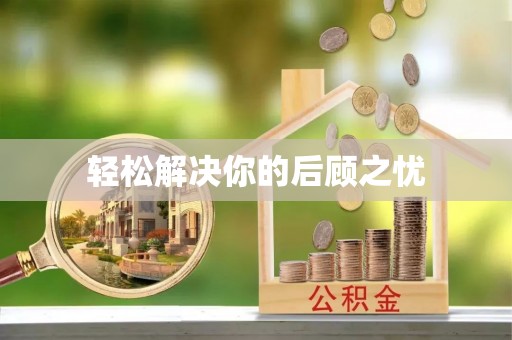 雅安轻松解决你的后顾之忧