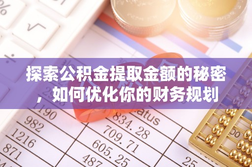 雅安探索公积金提取金额的秘密，如何优化你的财务规划
