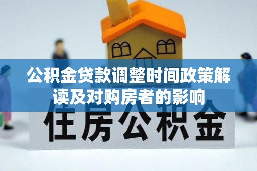 雅安公积金贷款调整时间政策解读及对购房者的影响
