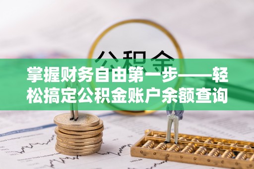 雅安掌握财务自由第一步——轻松搞定公积金账户余额查询的方法与技巧