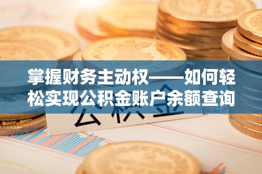 雅安掌握财务主动权——如何轻松实现公积金账户余额查询